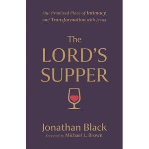 The Lord's Supper: Our Promised Place of Intimacy and Transformation with Jesus